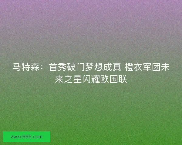 马特森：首秀破门梦想成真 橙衣军团未来之星闪耀欧国联